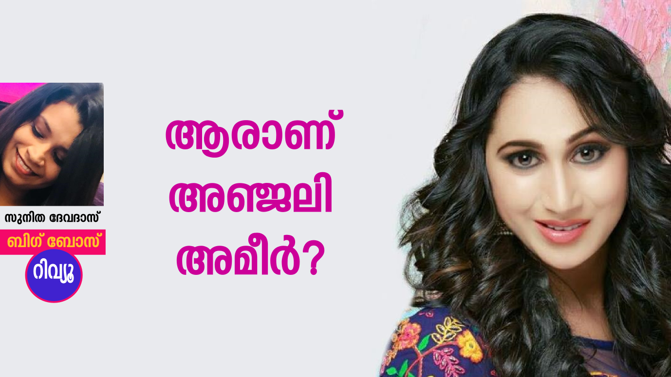 Who is Anljali Ameer Malayalam Bigg Boss review by Sunitha Devadas