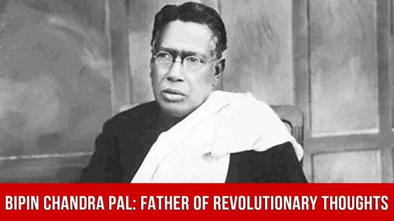 Bipin Chandra Pal: Father Of Revolutionary Thoughts