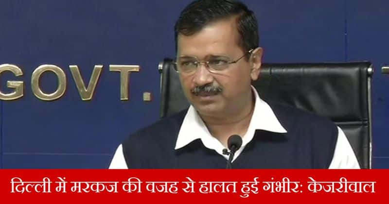 Delhi CM Arvind Kejriwal says that due to Tablighi Jamat corona patients have increased in Delhi