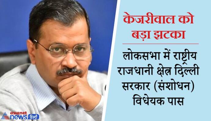 दिल्ली में उपराज्यपाल के अधिकार बढ़ाने वाला बिल लोकसभा में पास, केजरीवाल बोले- यह राज्य के लोगों का अपमान