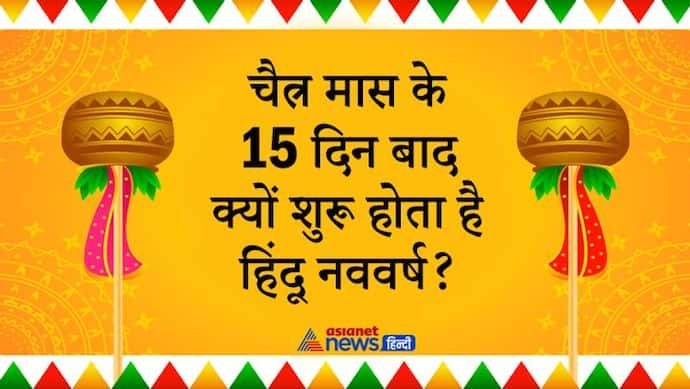 होली के दूसरे दिन से ही शुरू हो जाता है चैत्र मास, लेकिन नववर्ष 15 दिन बाद क्यों?