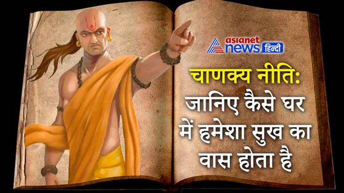 चाणक्य नीति: जिस घर में होती हैं ये विशेषताएं, वहां रहने वाले लोग हमेशा सुखी होते हैं