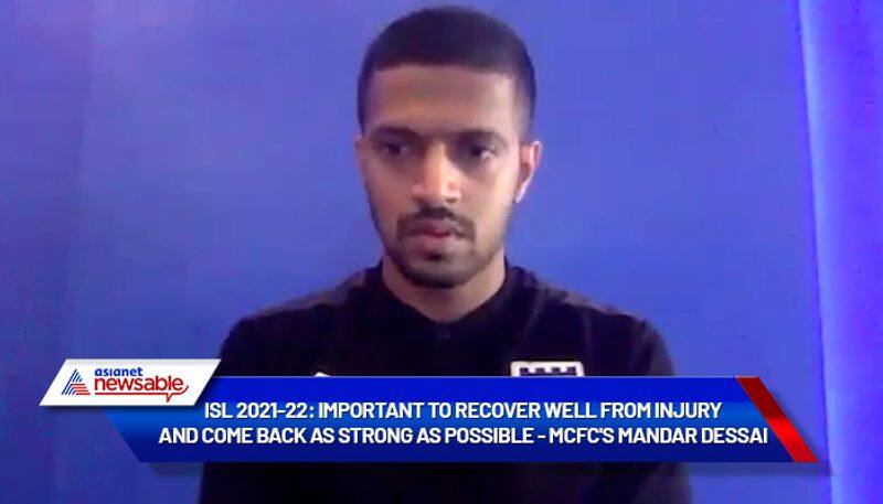 Indian Super League, ISL 2021-22: Important to recover well from injury and come back as strong as possible - MCFC's Mandar Dessai ahead of CFC clash-ayh