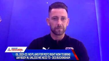 ISL 2021-22: No plans for MCFC right now to bring anybody in, unless we need to - Des Buckingham
