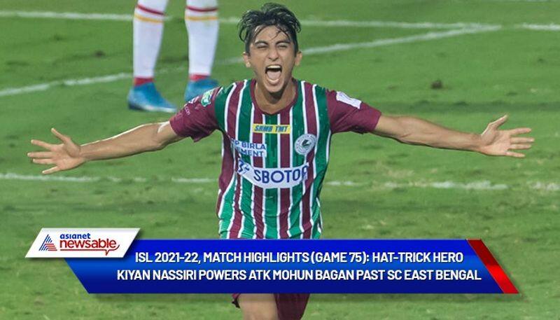 Indian Super League, ISL 2021-22, ATKMB vs SCEB Match Highlights (Game 75): Kiyan Nassiri hat-trick powers ATK Mohun Bagan past SC East Bengal-ayh