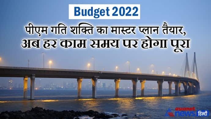 Budget 2022 : पीएम गति शक्ति का मास्टर प्लान तैयार, अब हर काम समय पर होगा पूरा