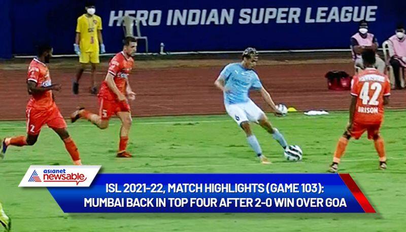 Indian Super League, ISL 2021-22, FCG vs MCFC Match Highlights (Game 103): Mumbai City FC back in top four after 2-0 win over FC Goa-ayh