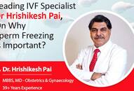 Leading IVF specialist Dr Hrishikesh Pai on why sperm freezing is important?-vpn