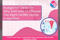 Budget IVF Clinic on why and how to choose the right fertility doctor in Mumbai-vpn