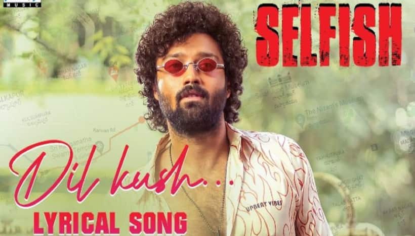 అదిరిపోయిన Selfish ఫస్ట్ సింగిల్, ట్రెండింగ్ లో ‘దిల్ ఖుష్’ లిరికల్ వీడియో