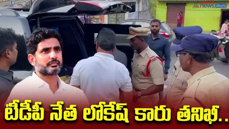 టీడీపీ నేత లోకేష్ కారు తనిఖీ..  