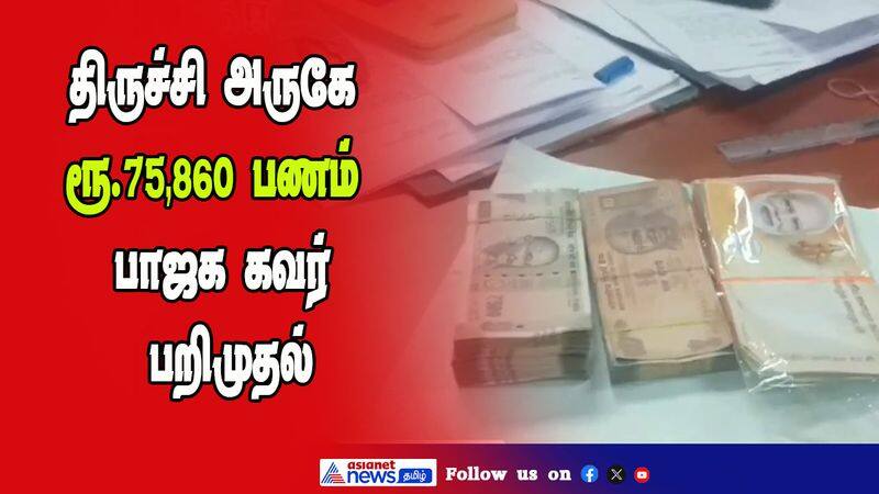 flying squad officers seized rs 75000 money for carried without document from bjp person in trichy vel