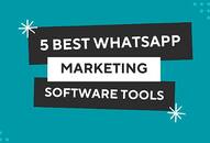 Boost Your Businesses with the Top 5 WhatsApp Marketing Software Tools