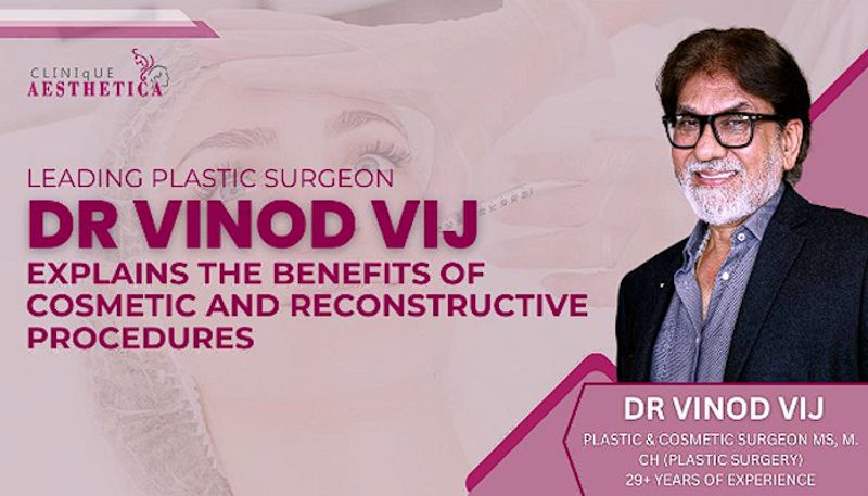 Leading Plastic Surgeon Dr. Vinod Vij explains the benefits of cosmetic and reconstructive procedures