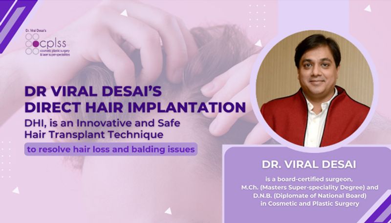 Dr. Viral Desai: Direct Hair Implantation is an Innovative & Safe Technique to resolve hair loss and balding issue