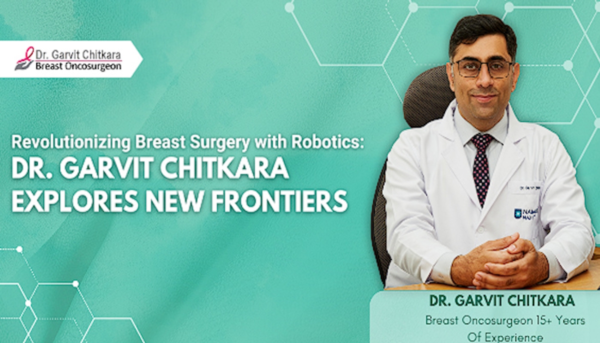 Revolutionizing Breast Surgery with Robotics: Dr. Garvit Chitkara Explores New Frontiers 