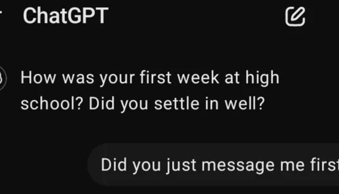 how was first week at high school ChatGPT messaged first 