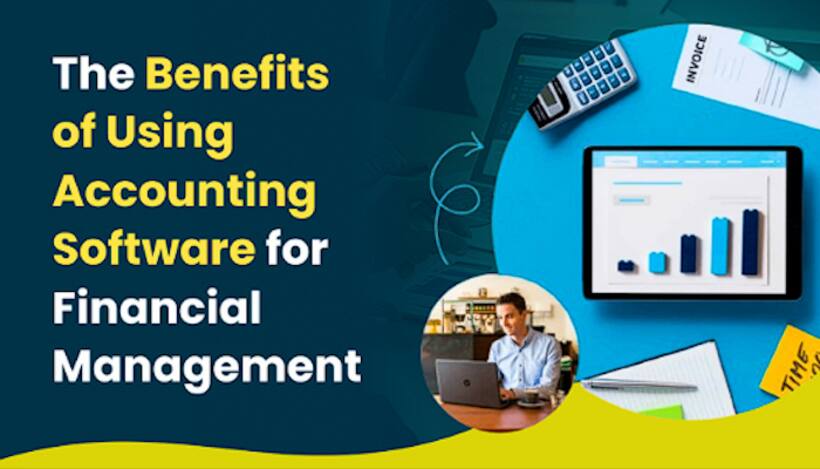 The Benefits of Using Accounting Software for Financial Management