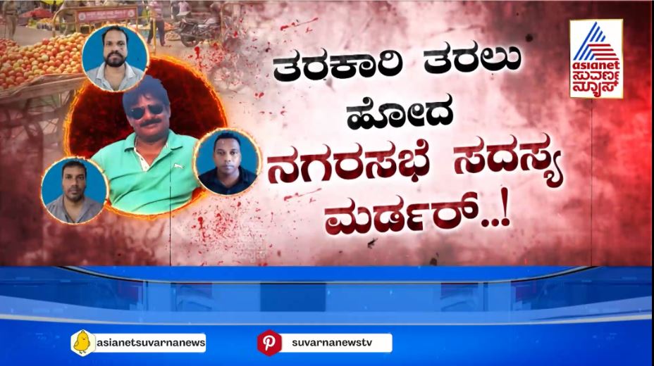 ತರಕಾರಿ ತರಲು ಹೋದ ನಗರಸಭೆ ಸದಸ್ಯ ಮರ್ಡರ್: ಕಾರಣವೇನು?