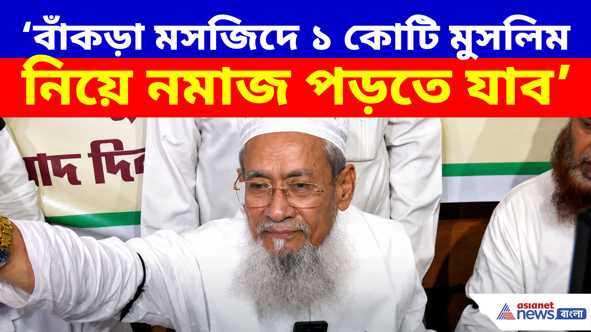 বাঁকড়া মসজিদে ১ কোটি মুসলিম নিয়ে নমাজ পড়তে যাব, বিস্ফোরক মন্তব্য সিদ্দিকুল্লাহর