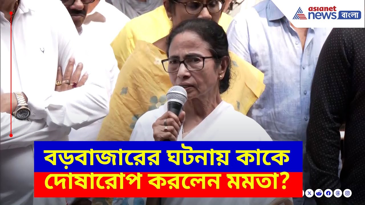 Mamata Banerjee: বড়বাজারের ঘটনায় কাকে দোষারোপ করলেন মমতা? দেখুন কী বলছেন মুখ্যমন্ত্রী