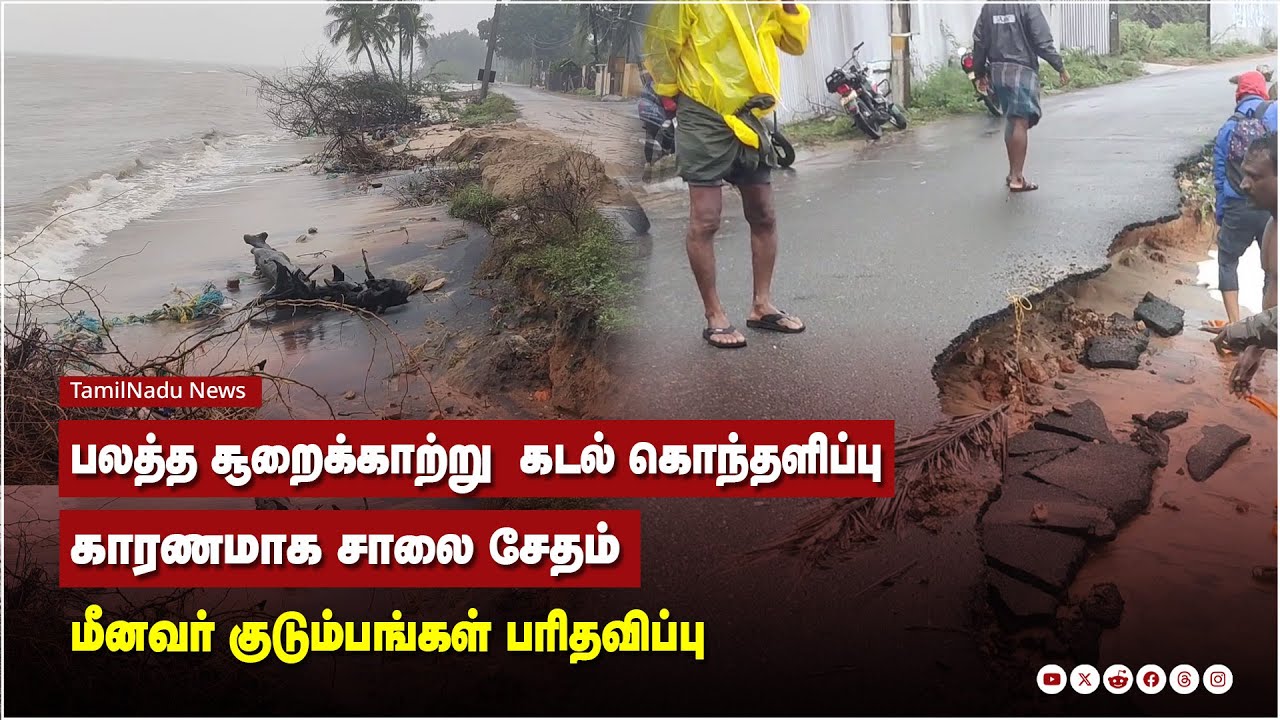 பலத்த சூறைக்காற்று  கடல் கொந்தளிப்பு காரணமாக சாலை சேதம் மீனவர் குடும்பங்கள் பரிதவிப்பு