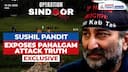 Did We Mistake Kashmir's Calm For Normalcy? Sushil Pandit Breaks Down Pahalgam Attack, Op Sindoor