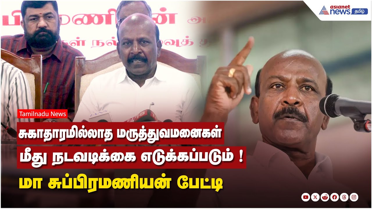 சுகாதாரமில்லாத மருத்துவமனைகள் மீது நடவடிக்கை எடுக்கப்படும் ! மா சுப்பிரமணியன் பேட்டி