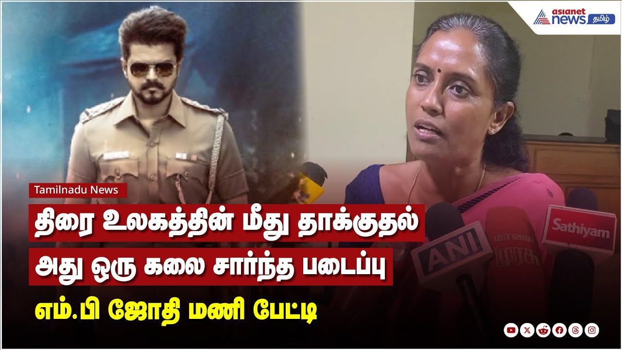 திரை உலகத்தின் மீது தாக்குதல் அது ஒரு கலை சார்ந்த படைப்பு - எம்.பி ஜோதி மணி பேட்டி