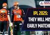 IPL 2025: Top Players to Miss Opening Matches - Full List