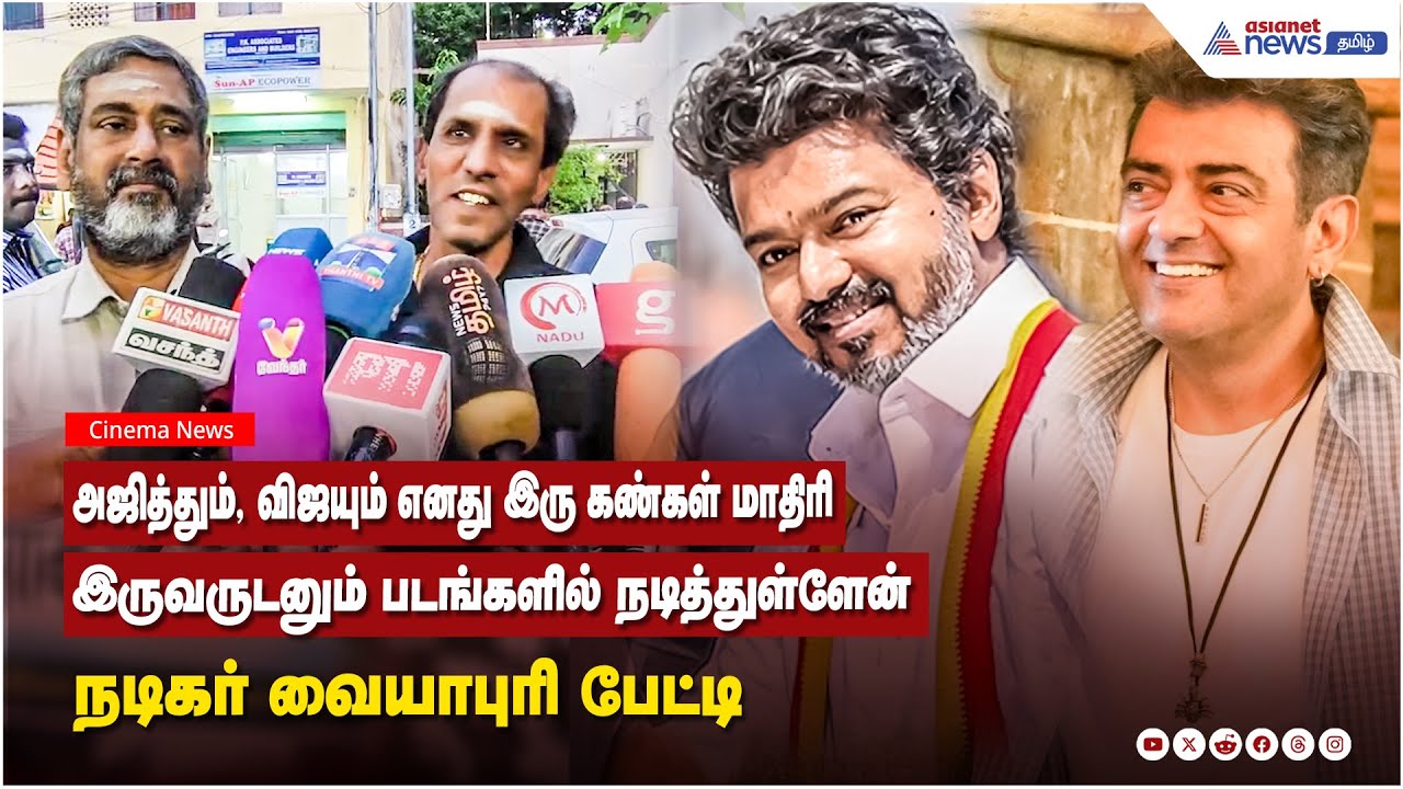 அஜித்தும், விஜயும் எனது இரு கண்கள் மாதிரி... இருவருடனும் படங்களில் நடித்துள்ளேன் - நடிகர் வையாபுரி !