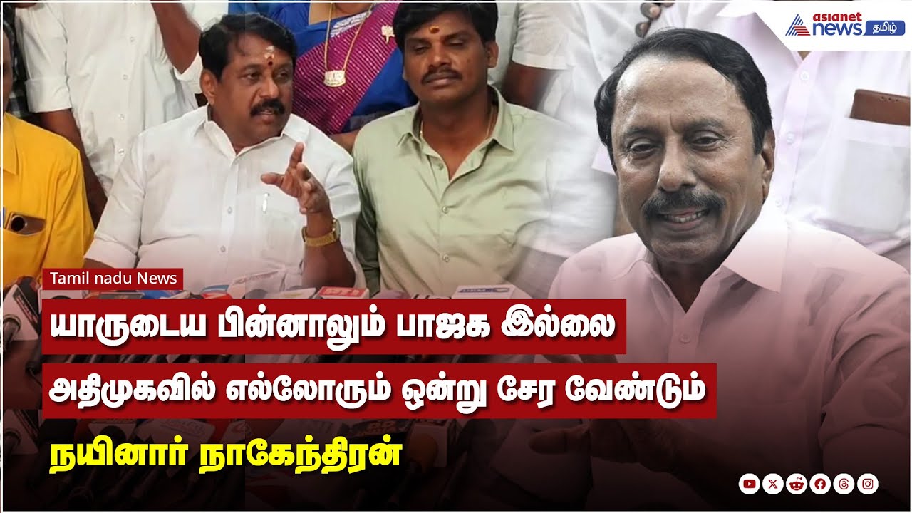 யாருடைய பின்னாலும் பாஜக இல்லை அதிமுகவில் எல்லோரும் ஒன்று சேர வேண்டும் - நயினார் நாகேந்திரன்
