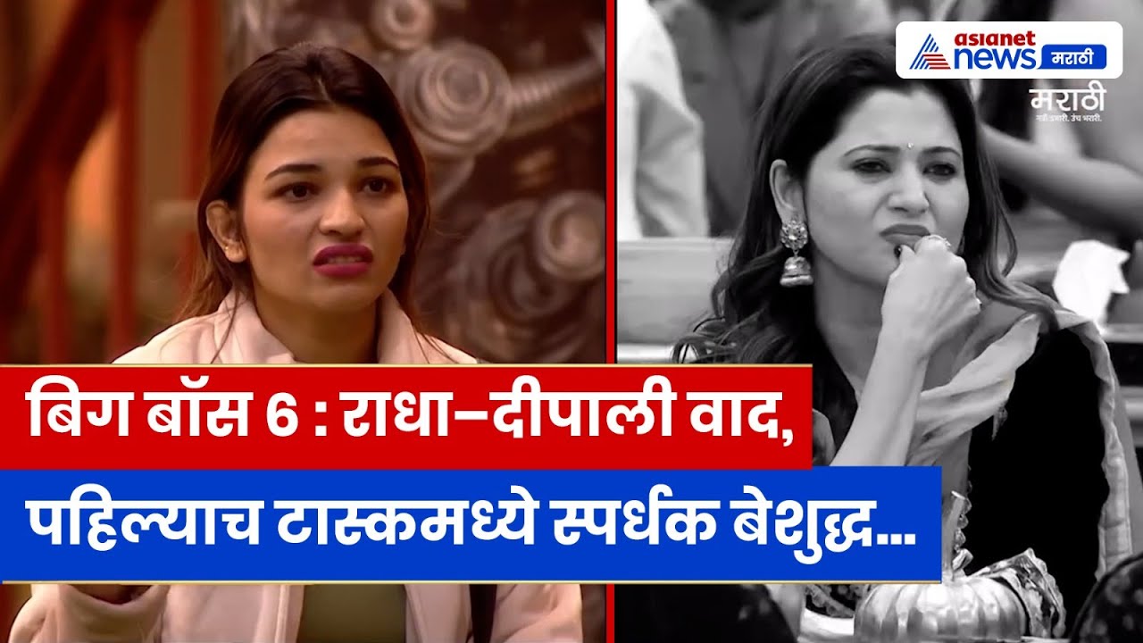 Bigg Boss Marathi 6 । राधा आणि दीपाली यांच्यात वाद सुरू झाला; मिशन रेशन टास्क मध्ये गोंधळ
