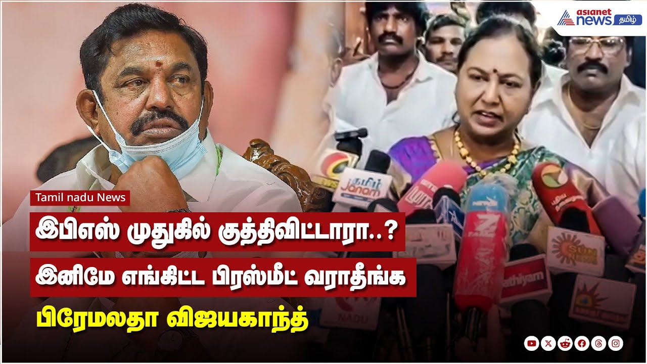 இபிஎஸ் முதுகில் குத்திவிட்டாரா..? இனிமே எங்கிட்ட பிரஸ்மீட் வராதீங்க பிரேமலதா விஜயகாந்த்