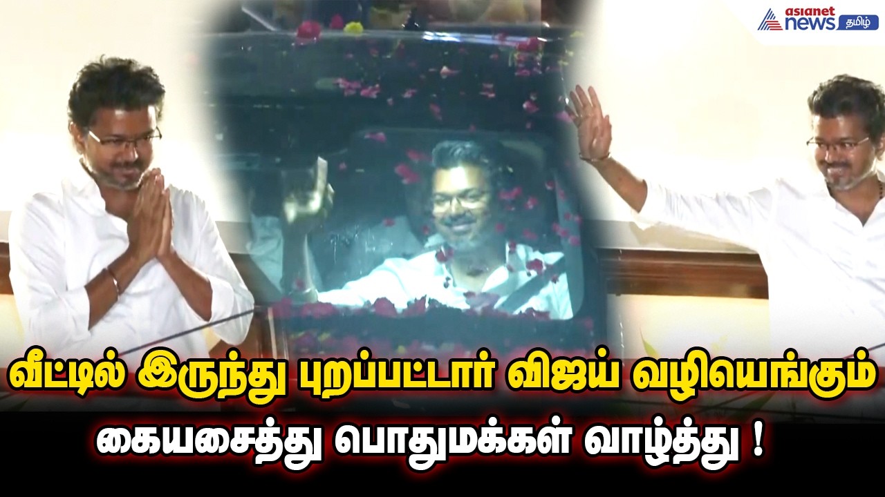 வீட்டில் இருந்து புறப்பட்டார் விஜய் ...வழியெங்கும் கையசைத்து பொதுமக்கள் வாழ்த்து !