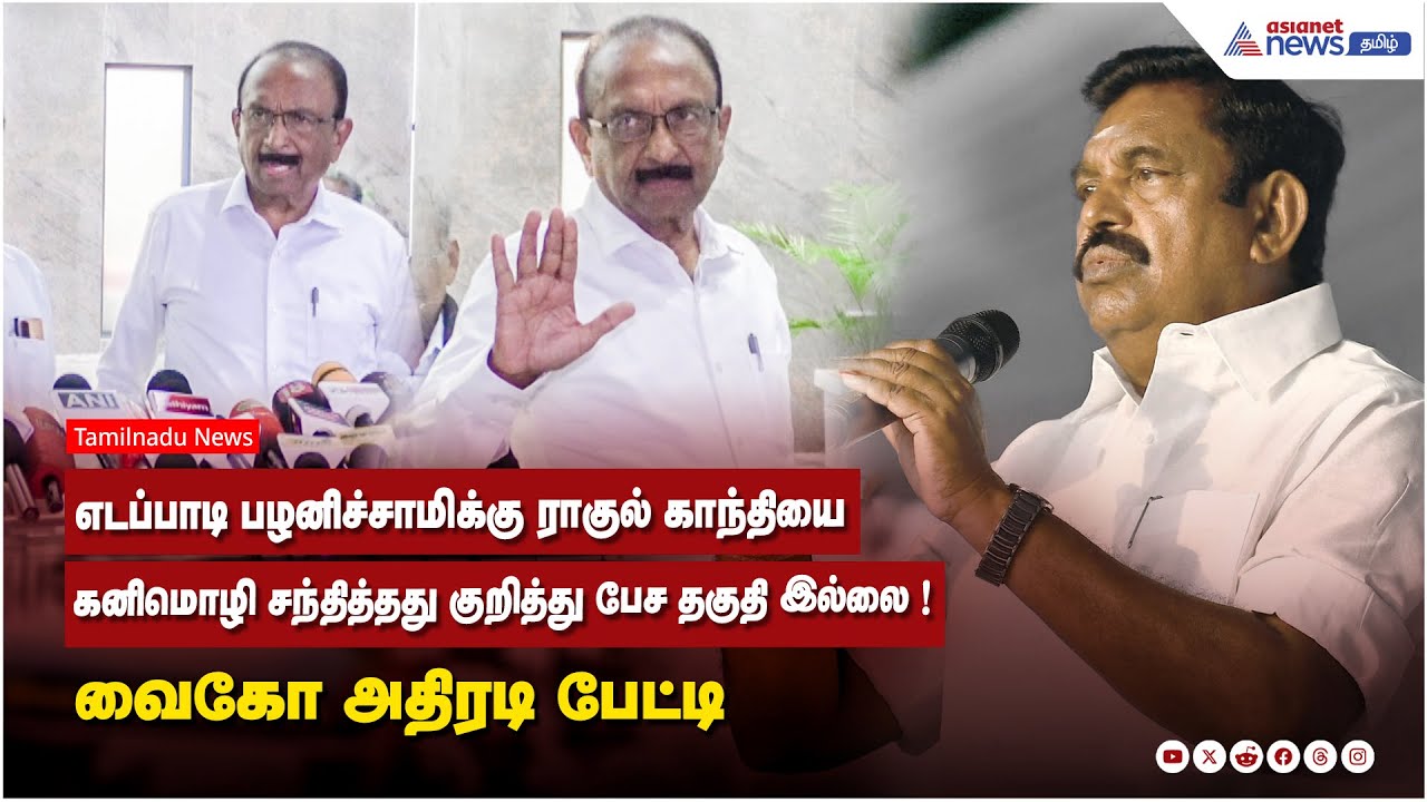 எடப்பாடி பழனிச்சாமிக்கு ராகுல் காந்தியை கனிமொழி சந்தித்தது குறித்து பேச தகுதி இல்லை ! வைகோ பேட்டி
