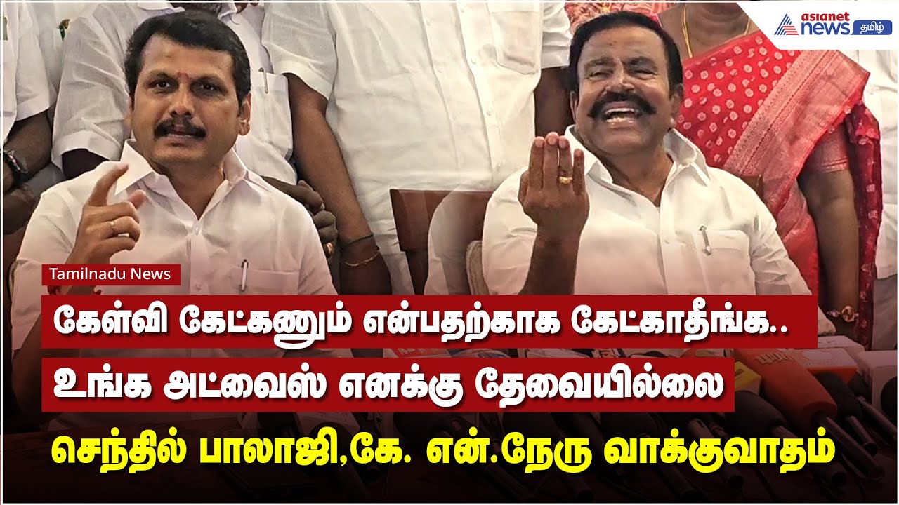 உங்க அட்வைஸ் எனக்கு தேவையில்லை கேள்வி கேட்கணும் என்பதற்காக கேட்காதீங்க - செந்தில் பாலாஜி வாக்குவாதம்