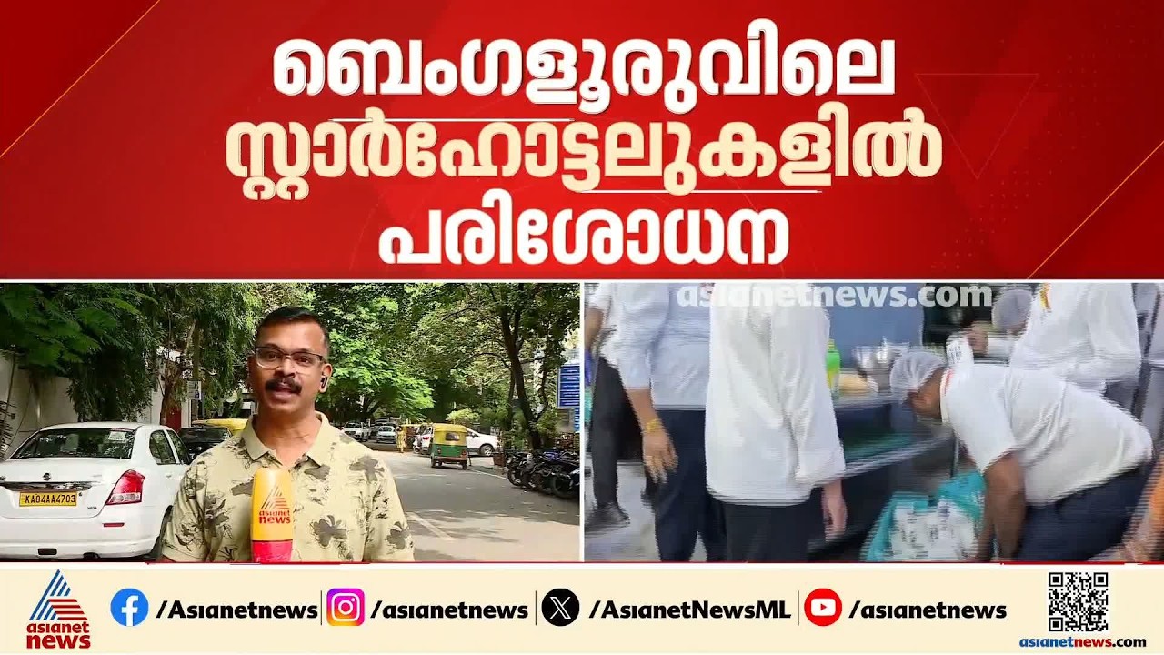 ബെംഗളുരുവിലെ സ്റ്റാര്‍ ഹോട്ടലുകളില്‍ ഭക്ഷ്യ സുരക്ഷാ വകുപ്പിന്റെ പരിശോധന തുടരുന്നു |Bengaluru