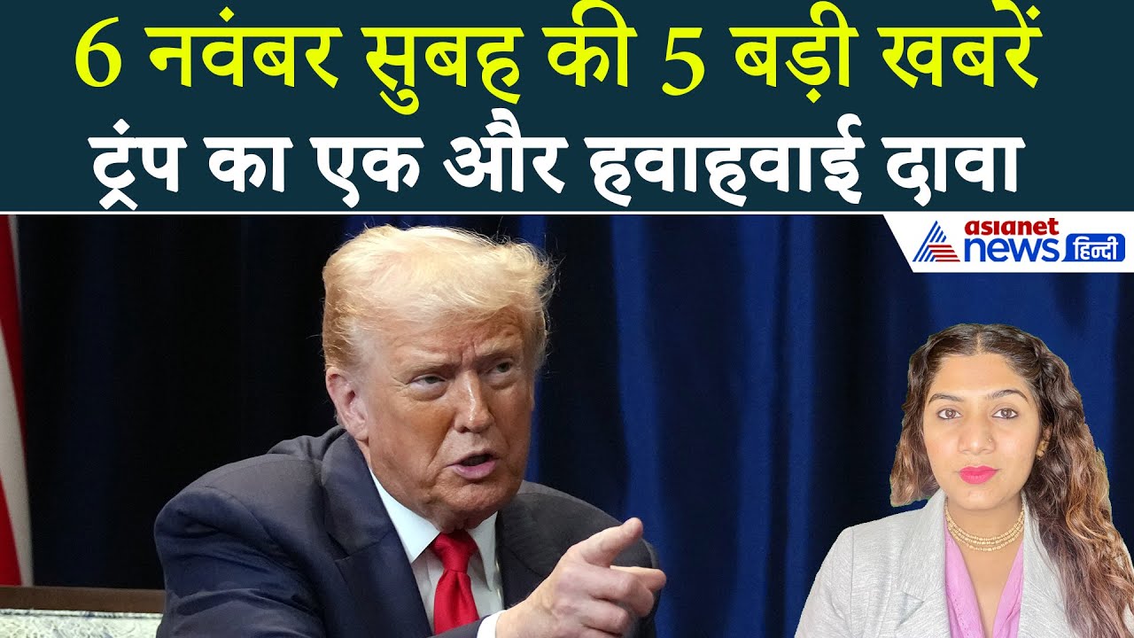 6 नवंबर सुबह की बड़ी खबरें: Trump ने फिर किया एक हवाहवाई दावा, बिहार में दांव पर दिग्गजों की साख