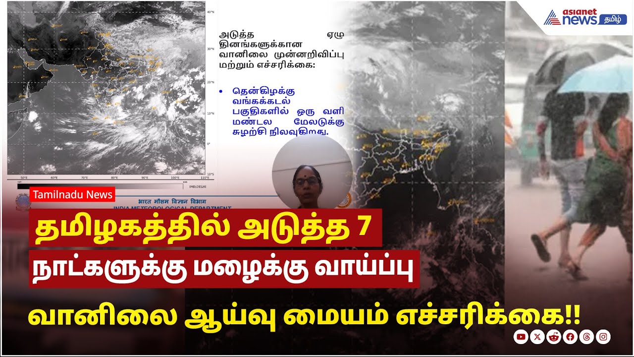 தமிழகத்தில் அடுத்த 7 நாட்களுக்கு மழைக்கு வாய்ப்பு....வானிலை முன்னறிவிப்பு மற்றும் எச்சரிக்கை !