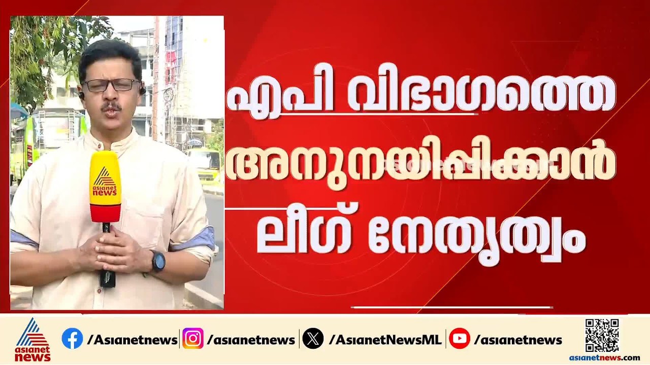 വഖഫ് പുനഃസംഘടനയിൽ ഇടഞ്ഞ എപി സുന്നി വിഭാ​ഗത്തെ അനുനയിപ്പിക്കാൻ ലീ​ഗ്