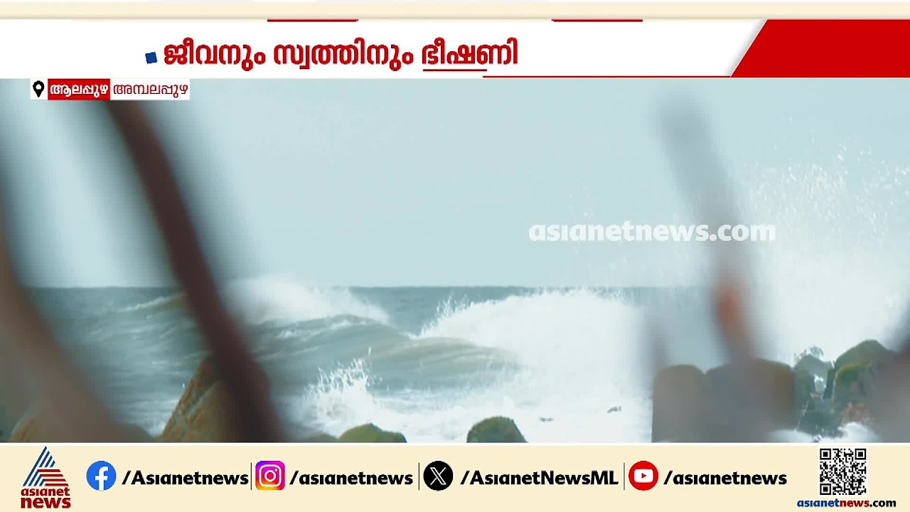 ആര്‍ത്തലയ്ക്കുന്ന തിരമാലകൾക്ക് മുന്നിൽ പേടിച്ച്... പ്രതിസന്ധിയിൽ അമ്പലപ്പുഴ മേഖലയിലെ തീരദേശവാസി