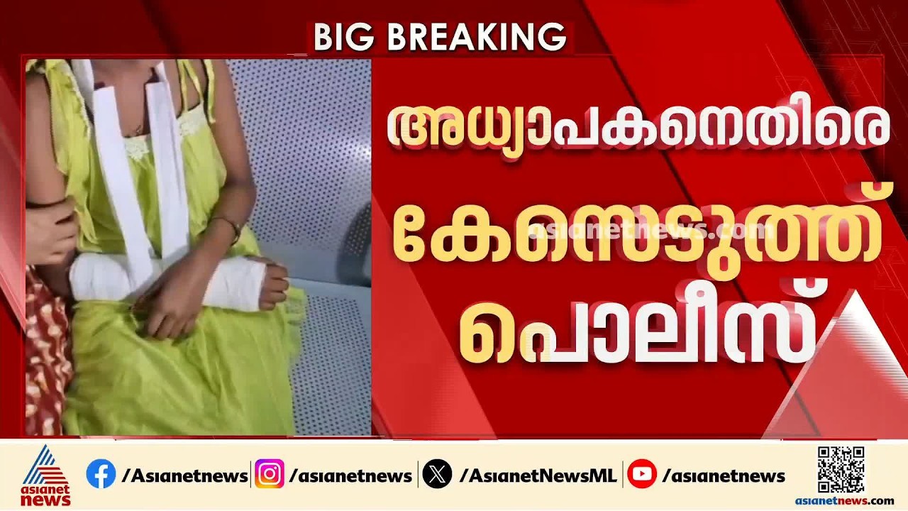 അഞ്ചാം ക്ലാസുകാരിയുടെ കൈ തല്ലിയൊടിച്ച സംഭവം; അധ്യാപകനെതിരെ ജുവനൈൽ ആക്ട് ചുമത്തി  കേസെടുത്ത് പൊലീസ്