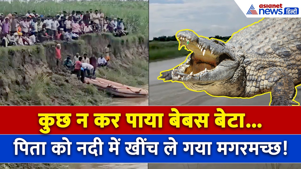 Lakhimpur Khiri : पास होकर भी देखता रह गया बेटा, पिता को नदी में खींचकर ले गया मगरमच्छ!