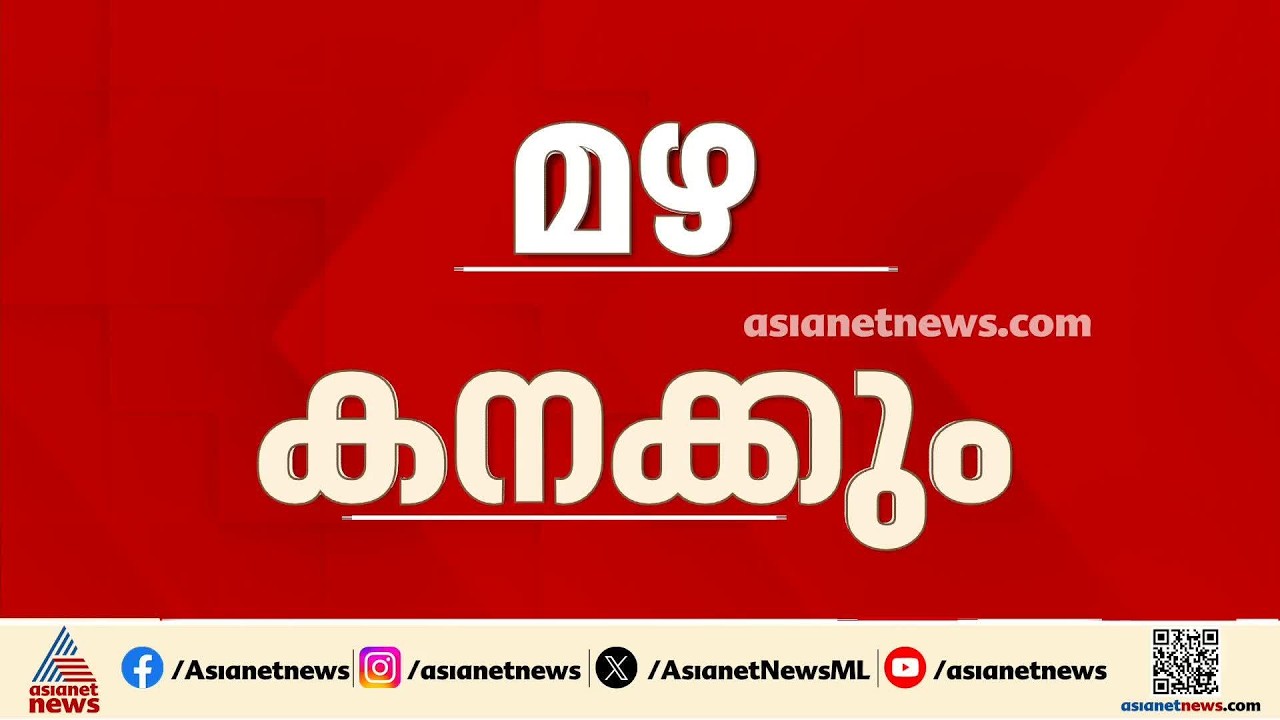 മഴ കനക്കും; വടക്കൻ ജില്ലകളിൽ ശക്തമായ മഴയ്ക്ക് സാധ്യത, വിദ്യാഭ്യാസ സ്ഥാപനങ്ങൾക്ക് അവധി