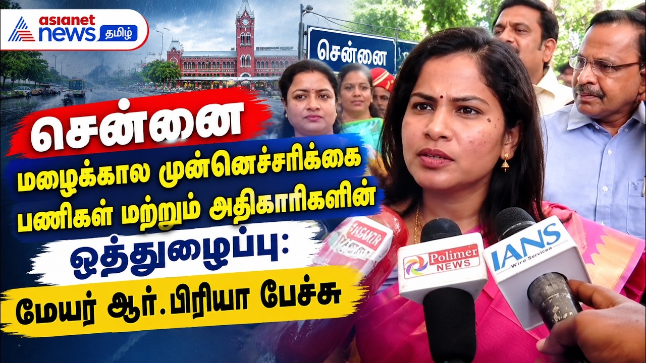 சென்னை மழைக்கால முன்னெச்சரிக்கை பணிகள் மற்றும் அதிகாரிகளின் ஒத்துழைப்பு: மேயர் ஆர். பிரியா பேச்சு