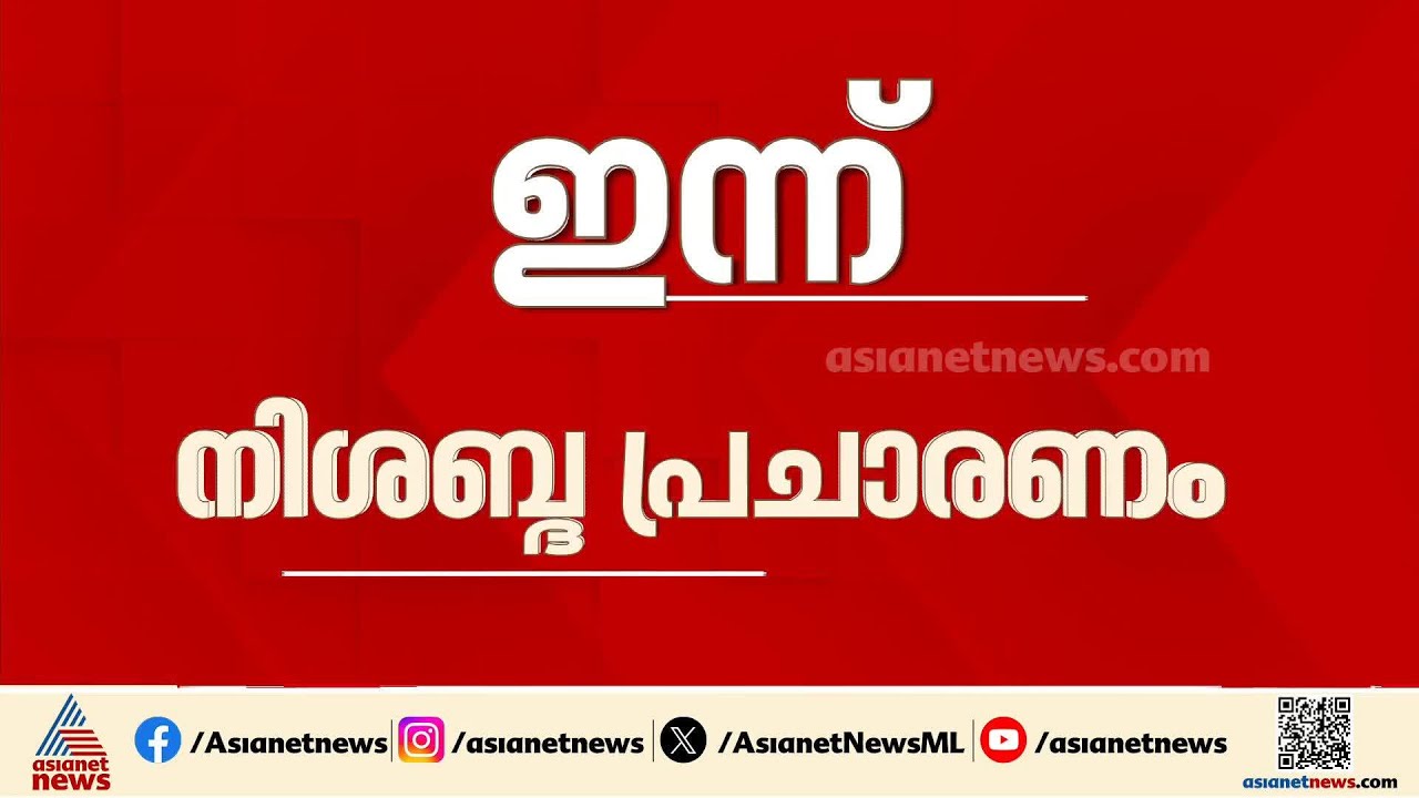 ഇനി നിശബ്ദ പ്രചാരണത്തിൻ്റെ മണിക്കൂറുകൾ; വോട്ടർമാരെ നേരിൽ കാണാൻ സ്ഥാനാർത്ഥികൾ