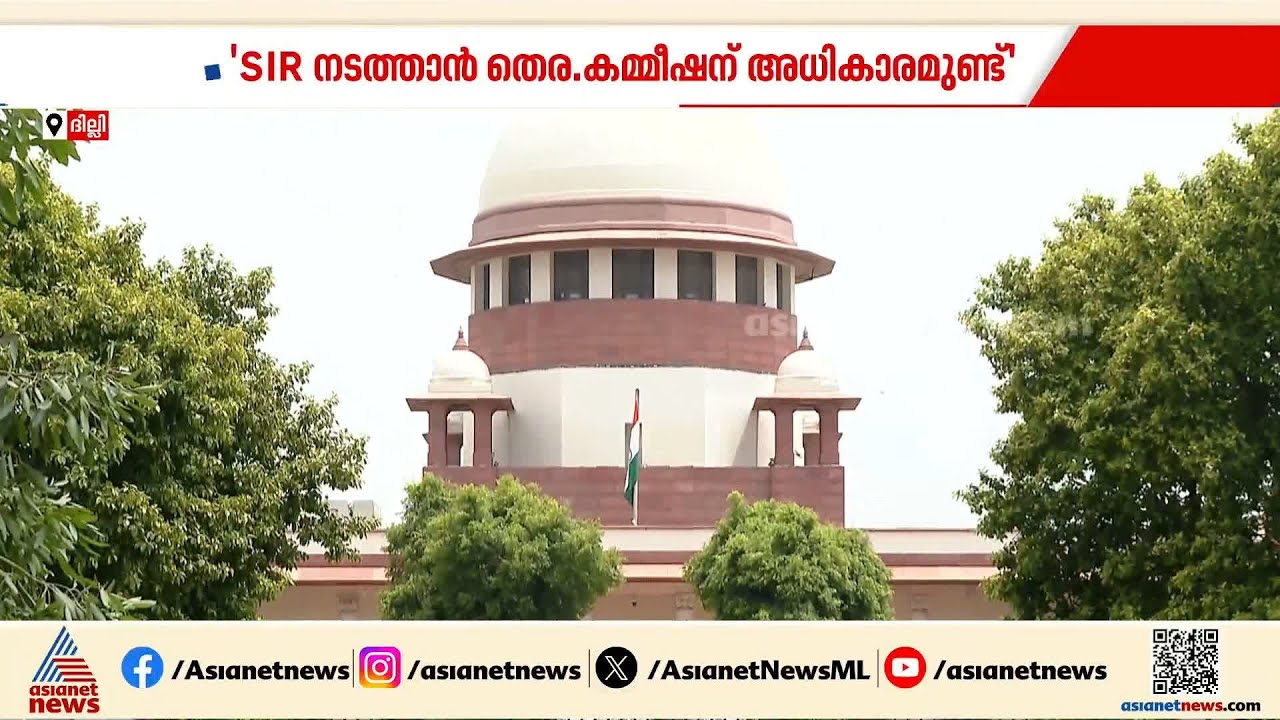 എസ്ഐആറിന് സുപ്രീം കോടതിയുടെ പച്ചക്കൊടി; നടപടികൾ അനിവാര്യമെന്ന് വിലയിരുത്തൽ