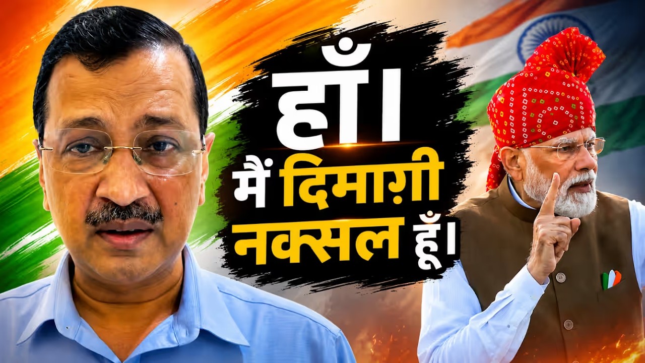हाँ, मैं ‘दिमाग़ी नक्सल’ हूँ! क्योंकि मैं देशभक्त हूँ 🇮🇳 | केजरीवाल का बड़ा बयान