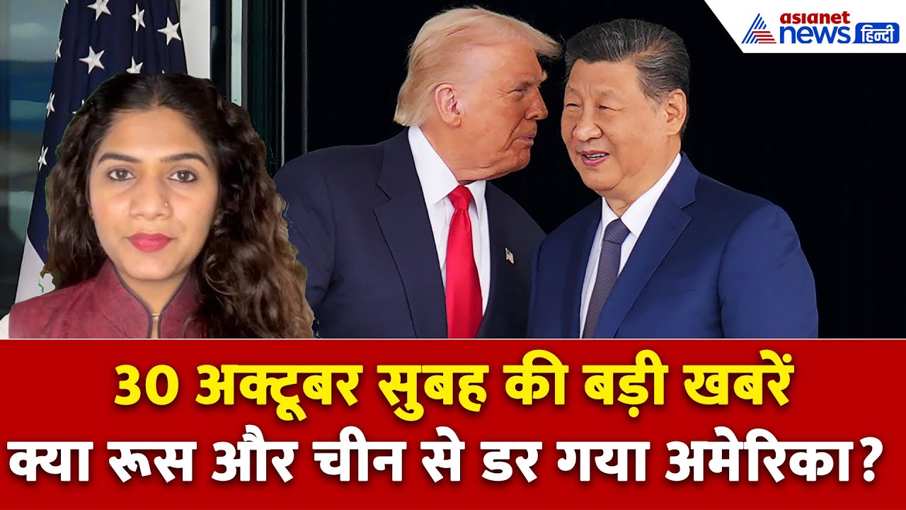 30 अक्टूबर सुबह की बड़ी खबरें: रूस-चीन से क्यों डरा अमेरिका? मोंथा तूफान में फसलें तबाह